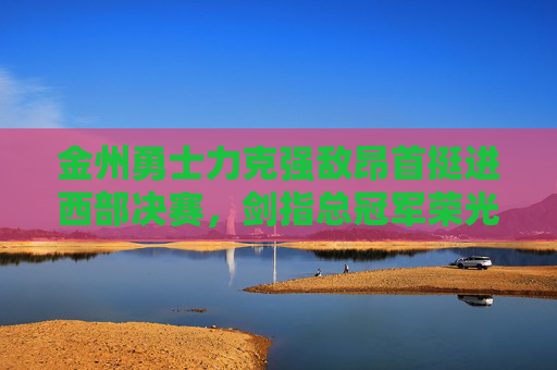 金州勇士力克强敌昂首挺进西部决赛,剑指总冠军荣光,金州勇士力克强敌昂首挺进西决,剑指总冠军荣光 金州勇士力克强敌昂首挺进西部决赛,剑指总冠军荣光,金州勇士力克强敌昂首挺进西决,剑指总冠军荣光