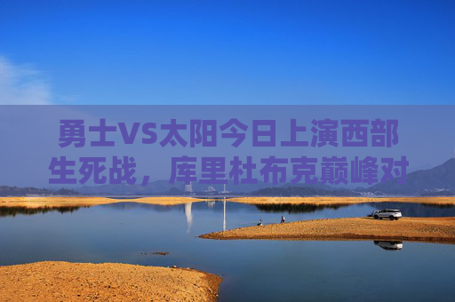 勇士VS太阳今日上演西部生死战,库里杜布克巅峰对决,胜者或握住季后赛主动权,西部生死战,库里杜布克巅峰对决,胜者握季后赛主动权 勇士VS太阳今日上演西部生死战,库里杜布克巅峰对决,胜者或握住季后赛主动权,西部生死战,库里杜布克巅峰对决,胜者握季后赛主动权