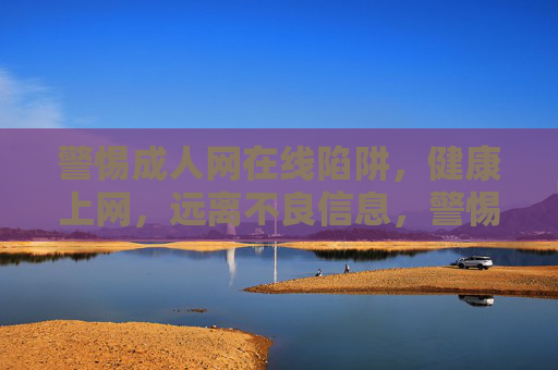 警惕成人网在线陷阱，健康上网，远离不良信息，警惕成人网陷阱，健康上网远离不良信息
