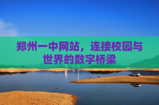 郑州一中网站，连接校园与世界的数字桥梁