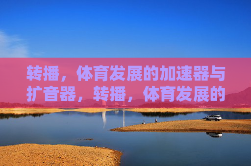 转播，体育发展的加速器与扩音器，转播，体育发展的加速器与扩音器