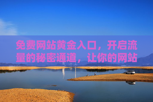 免费网站黄金入口，开启流量的秘密通道，让你的网站脱颖而出，免费网站黄金入口，开启流量秘密通道，让网站脱颖而出
