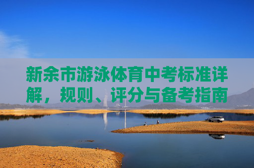 新余市游泳体育中考标准详解，规则、评分与备考指南，新余市游泳体育中考标准详解，规则、评分与备考指南