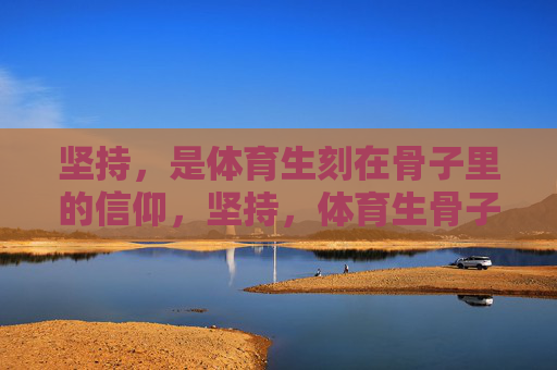 坚持，是体育生刻在骨子里的信仰，坚持，体育生骨子里的信仰