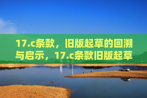 17.c条款，旧版起草的回溯与启示，17.c条款旧版起草的回溯与启示