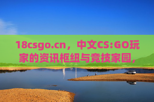 18csgo.cn,中文CS:GO玩家的资讯枢纽与竞技家园,18csgo.cn,中文CS:GO玩家的资讯枢纽与竞技家园 18csgo.cn,中文CS:GO玩家的资讯枢纽与竞技家园,18csgo.cn,中文CS:GO玩家的资讯枢纽与竞技家园