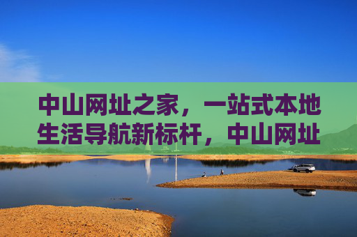中山网址之家，一站式本地生活导航新标杆，中山网址之家，一站式本地生活导航新标杆