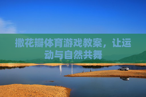 撒花瓣体育游戏教案，让运动与自然共舞