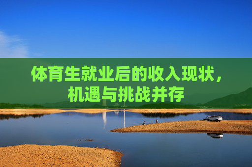 体育生就业后的收入现状，机遇与挑战并存