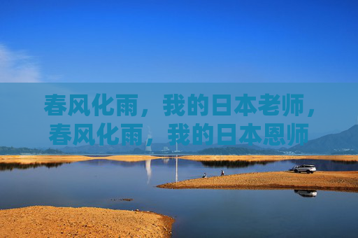 春风化雨，我的日本老师，春风化雨，我的日本恩师