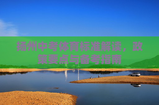 扬州中考体育标准解读，政策要点与备考指南