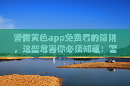 警惕黄色app免费看的陷阱,这些危害你必须知道!警惕黄色app免费看的陷阱,这些危害你必须知道! 警惕黄色app免费看的陷阱,这些危害你必须知道!警惕黄色app免费看的陷阱,这些危害你必须知道!