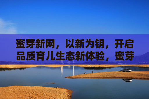 蜜芽新网,以新为钥,开启品质育儿生态新体验,蜜芽新网,以新钥启品质育儿新生态 蜜芽新网,以新为钥,开启品质育儿生态新体验,蜜芽新网,以新钥启品质育儿新生态