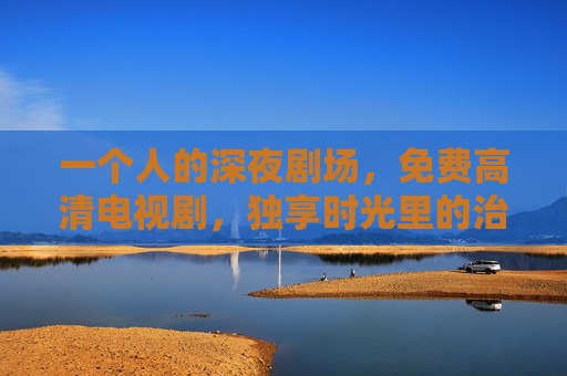 一个人的深夜剧场,免费高清电视剧,独享时光里的治愈与自由,一个人的深夜剧场,独享治愈与自由 一个人的深夜剧场,免费高清电视剧,独享时光里的治愈与自由,一个人的深夜剧场,独享治愈与自由