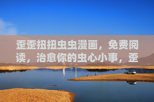 歪歪扭扭虫虫漫画,免费阅读,治愈你的虫心小事,歪歪扭扭虫虫漫画,免费治愈你的虫心小事 歪歪扭扭虫虫漫画,免费阅读,治愈你的虫心小事,歪歪扭扭虫虫漫画,免费治愈你的虫心小事