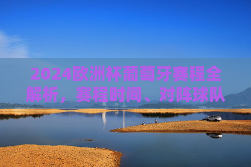 2024欧洲杯葡萄牙赛程全解析,赛程时间、对阵球队及观赛指南,2024欧洲杯葡萄牙赛程全解析,赛程时间、对阵球队及观赛指南 2024欧洲杯葡萄牙赛程全解析,赛程时间、对阵球队及观赛指南,2024欧洲杯葡萄牙赛程全解析,赛程时间、对阵球队及观赛指南