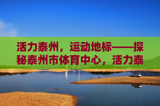 活力泰州,运动地标——探秘泰州市体育中心,活力泰州运动地标,探秘泰州市体育中心 活力泰州,运动地标——探秘泰州市体育中心,活力泰州运动地标,探秘泰州市体育中心