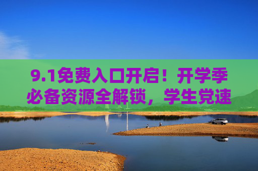 9.1免费入口开启！开学季必备资源全解锁，学生党速看