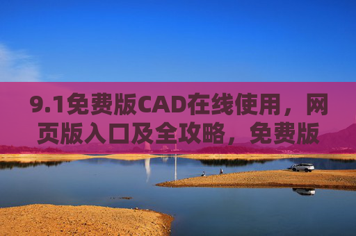 9.1免费版CAD在线使用,网页版入口及全攻略,免费版CAD在线使用,网页版入口及全攻略 9.1免费版CAD在线使用,网页版入口及全攻略,免费版CAD在线使用,网页版入口及全攻略