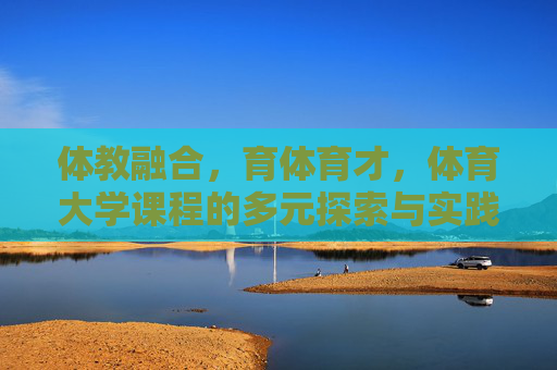 体教融合，育体育才，体育大学课程的多元探索与实践，体教融合 育体育才，体育大学课程的多元探索与实践