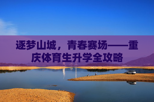 逐梦山城，青春赛场——重庆体育生升学全攻略