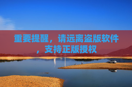 重要提醒,请远离盗版软件,支持正版授权 重要提醒,请远离盗版软件,支持正版授权