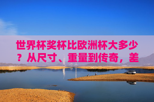 世界杯奖杯比欧洲杯大多少?从尺寸、重量到传奇,差距远比你想象的复杂,世界杯奖杯VS欧洲杯,尺寸、重量到传奇,差距远超想象 世界杯奖杯比欧洲杯大多少?从尺寸、重量到传奇,差距远比你想象的复杂,世界杯奖杯VS欧洲杯,尺寸、重量到传奇,差距远超想象