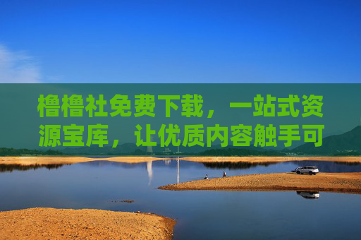橹橹社免费下载,一站式资源宝库,让优质内容触手可及,橹橹社,免费一站式资源宝库,优质内容触手可及 橹橹社免费下载,一站式资源宝库,让优质内容触手可及,橹橹社,免费一站式资源宝库,优质内容触手可及
