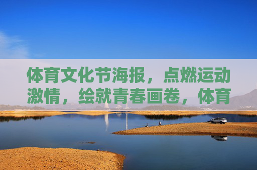 体育文化节海报,点燃运动激情,绘就青春画卷,体育燃情,绘就青春画卷 体育文化节海报,点燃运动激情,绘就青春画卷,体育燃情,绘就青春画卷