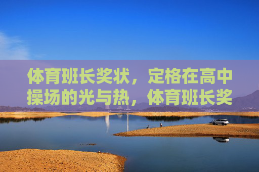 体育班长奖状,定格在高中操场的光与热,体育班长奖状,定格高中操场的光与热 体育班长奖状,定格在高中操场的光与热,体育班长奖状,定格高中操场的光与热