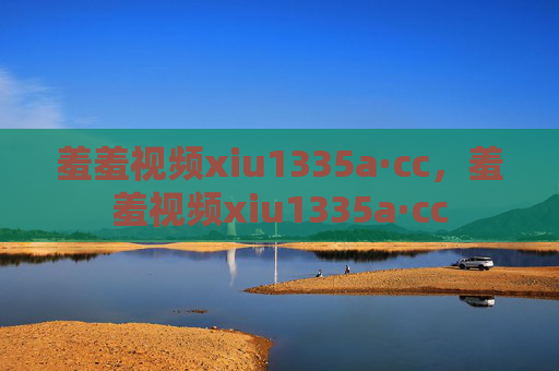 羞羞视频xiu1335a·cc，羞羞视频xiu1335a·cc