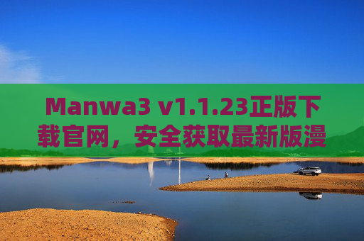 Manwa3 v1.1.23正版下载官网,安全获取最新版漫画阅读器的权威指南,Manwa3 v1.1.23正版官网下载,安全获取最新漫画阅读器权威指南 Manwa3 v1.1.23正版下载官网,安全获取最新版漫画阅读器的权威指南,Manwa3 v1.1.23正版官网下载,安全获取最新漫画阅读器权威指南