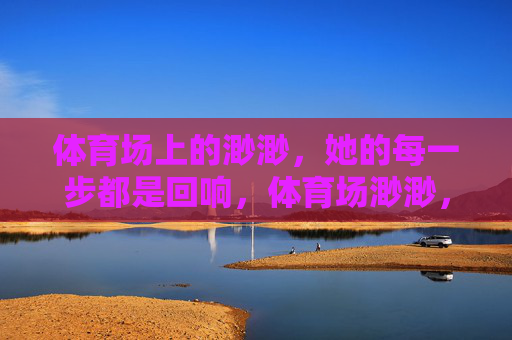 体育场上的渺渺，她的每一步都是回响，体育场渺渺，每一步回响