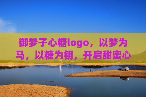 御梦子心糖logo,以梦为马,以糖为钥,开启甜蜜心灵之旅,御梦子心糖,以梦为马,以糖为钥,开启甜蜜心灵之旅 御梦子心糖logo,以梦为马,以糖为钥,开启甜蜜心灵之旅,御梦子心糖,以梦为马,以糖为钥,开启甜蜜心灵之旅