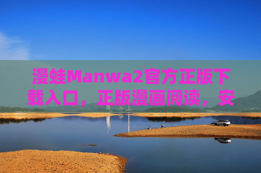 漫蛙Manwa2官方正版下载入口,正版漫画阅读,安全又便捷 漫蛙Manwa2官方正版下载入口,正版漫画阅读,安全又便捷