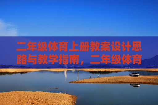 二年级体育上册教案设计思路与教学指南,二年级体育上册教案设计思路及教学指南 二年级体育上册教案设计思路与教学指南,二年级体育上册教案设计思路及教学指南