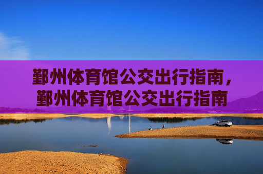 鄞州体育馆公交出行指南,鄞州体育馆公交出行指南 鄞州体育馆公交出行指南,鄞州体育馆公交出行指南