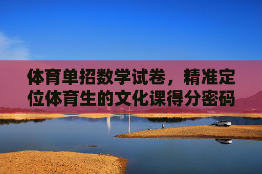 体育单招数学试卷,精准定位体育生的文化课得分密码,体育单招数学,精准定位体育生文化课得分密码 体育单招数学试卷,精准定位体育生的文化课得分密码,体育单招数学,精准定位体育生文化课得分密码