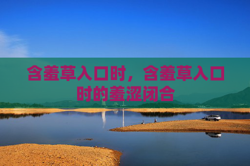 含羞草入口时,含羞草入口时的羞涩闭合 含羞草入口时,含羞草入口时的羞涩闭合