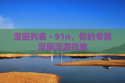 漫画列表 - 91n,你的专属漫画漫游指南 漫画列表 - 91n,你的专属漫画漫游指南