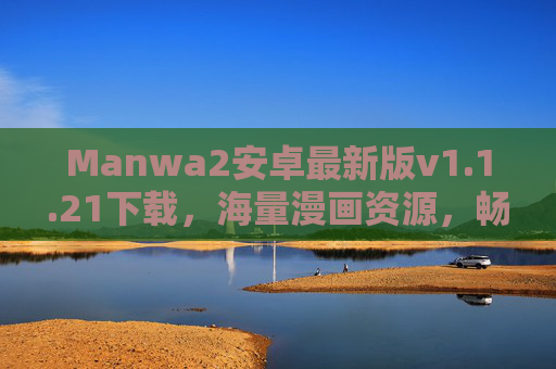 Manwa2安卓最新版v1.1.21下载,海量漫画资源,畅享沉浸式阅读体验 Manwa2安卓最新版v1.1.21下载,海量漫画资源,畅享沉浸式阅读体验