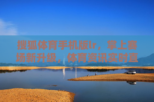 搜狐体育手机版lr,掌上赛场新升级,体育资讯实时直达,搜狐体育手机版,掌上赛场升级,实时资讯直达 搜狐体育手机版lr,掌上赛场新升级,体育资讯实时直达,搜狐体育手机版,掌上赛场升级,实时资讯直达