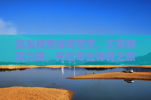 凯发精英体育首页,汇聚精英力量,开启专业体育之旅,凯发精英体育,汇聚精英力量,开启专业体育之旅 凯发精英体育首页,汇聚精英力量,开启专业体育之旅,凯发精英体育,汇聚精英力量,开启专业体育之旅