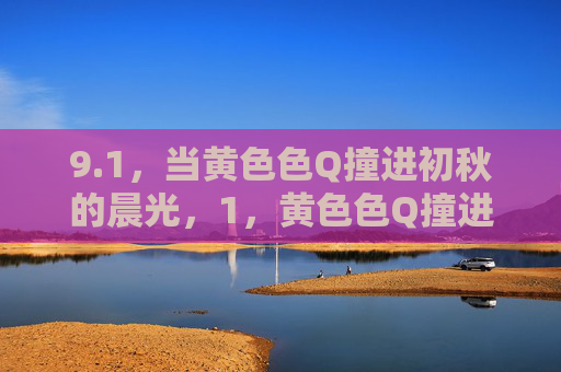 9.1，当黄色色Q撞进初秋的晨光，1，黄色色Q撞进初秋晨光