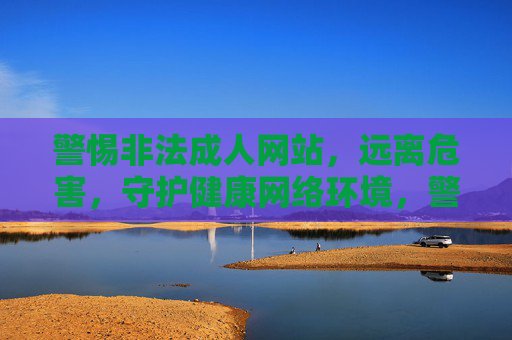 警惕非法成人网站，远离危害，守护健康网络环境，警惕非法成人网站，守护健康网络环境