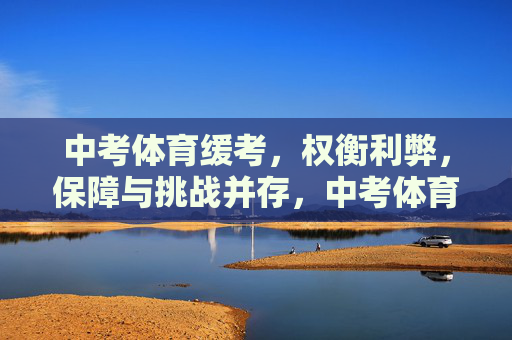 中考体育缓考,权衡利弊,保障与挑战并存,中考体育缓考,权衡利弊,保障与挑战并存 中考体育缓考,权衡利弊,保障与挑战并存,中考体育缓考,权衡利弊,保障与挑战并存