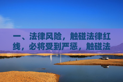 一、法律风险,触碰法律红线,必将受到严惩,触碰法律红线,严惩难逃 一、法律风险,触碰法律红线,必将受到严惩,触碰法律红线,严惩难逃
