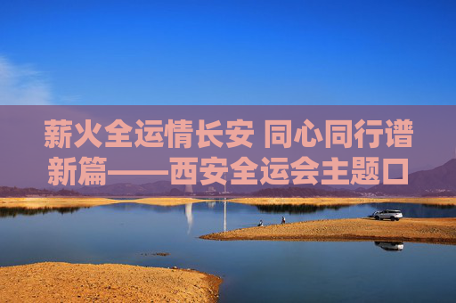 薪火全运情长安 同心同行谱新篇——西安全运会主题口号的时代意蕴与文化传承,薪火全运情长安,主题口号的时代意蕴与文化传承 薪火全运情长安 同心同行谱新篇——西安全运会主题口号的时代意蕴与文化传承,薪火全运情长安,主题口号的时代意蕴与文化传承
