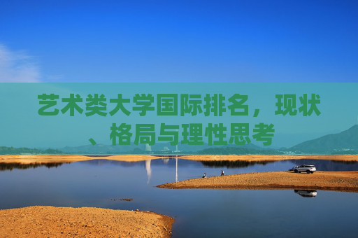 艺术类大学国际排名,现状、格局与理性思考 艺术类大学国际排名,现状、格局与理性思考