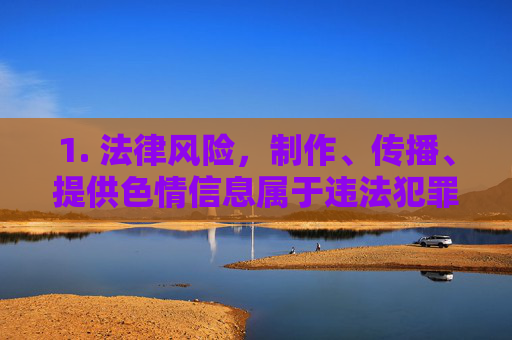 1. 法律风险,制作、传播、提供色情信息属于违法犯罪行为,组织者、传播者将依法追究刑事责任,下载者也可能面临行政处罚,法律风险,制作传播提供色情信息属违法犯罪,将依法追责 1. 法律风险,制作、传播、提供色情信息属于违法犯罪行为,组织者、传播者将依法追究刑事责任,下载者也可能面临行政处罚,法律风险,制作传播提供色情信息属违法犯罪,将依法追责